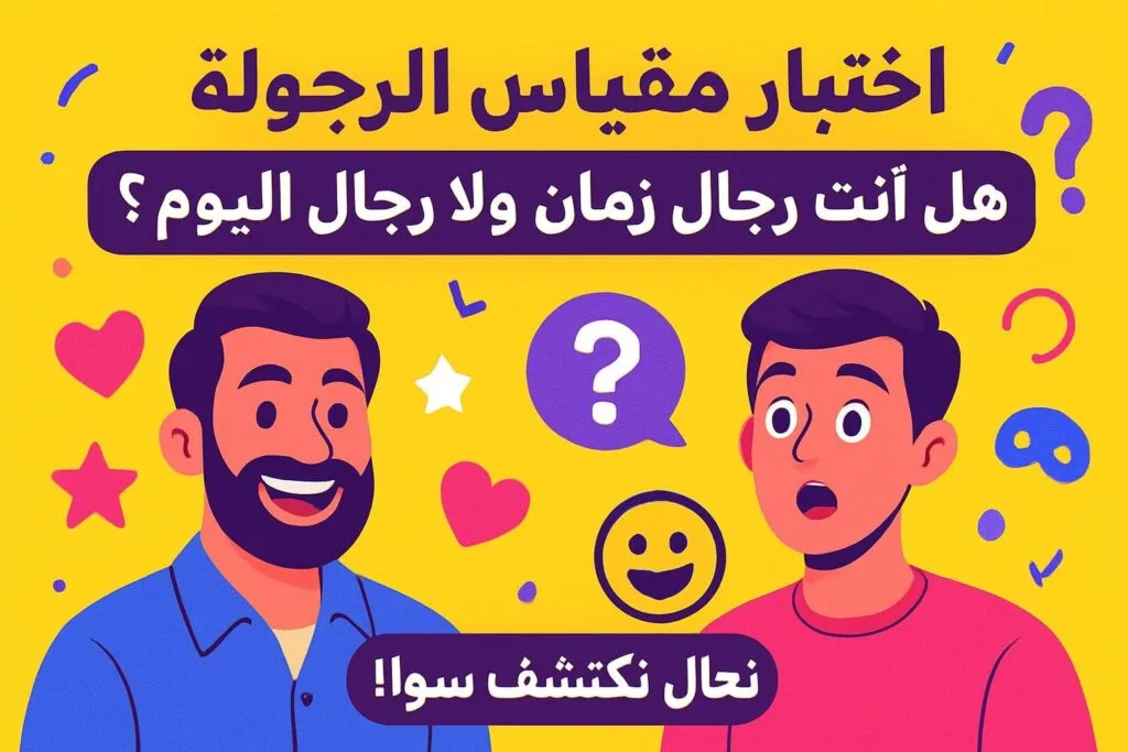 اختبار مقياس الرجولة: هل أنت رجال زمان ولا رجال اليوم؟ تعال نكتشف سوا!