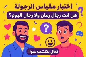 اختبار مقياس الرجولة: هل أنت رجال زمان ولا رجال اليوم؟ تعال نكتشف سوا!