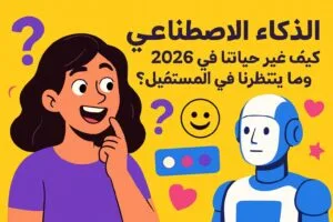 الذكاء الاصطناعي: كيف غير حياتنا في 2026 وما ينتظرنا في المستقبل؟