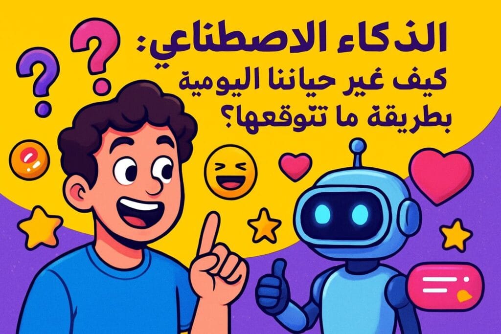 الذكاء الاصطناعي: كيف غيّر حياتنا اليومية بطريقة ما تتوقعها؟ 🤖🔥