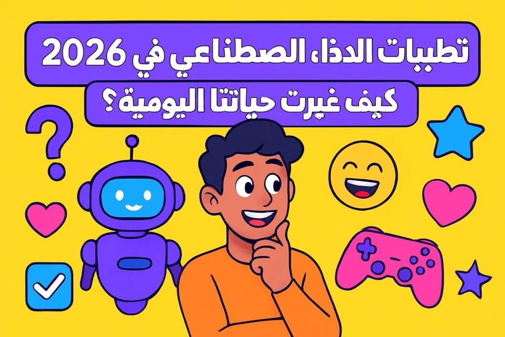 تطبيقات الذكاء الاصطناعي في 2026: كيف غيرت حياتنا اليومية؟ 😎